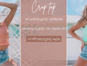 Crop top w wakacyjnej odsłonie - ideanly wybór na ciepłe dni