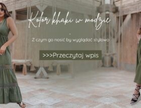 Kolor khaki w modzie - z czym go nosić by wyglądać stylowo
