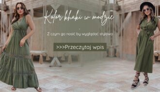 Kolor khaki w modzie - z czym go nosić by wyglądać stylowo