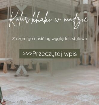 Kolor khaki w modzie - z czym go nosić by wyglądać stylowo