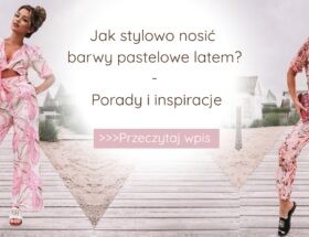 Jak stylowo nosić barwy pastelowe latem? Porady i inspiracje
