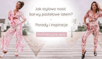 Jak stylowo nosić barwy pastelowe latem? Porady i inspiracje