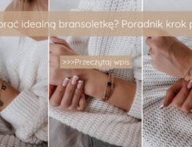 Jak wybrać idealną bransoletkę Poradnik krok po kroku