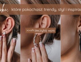 Kolczyki, które pokochasz trendy, styl i inspiracje