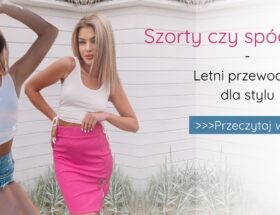 szorty czy spódnica? - letni przewodni dla stylu