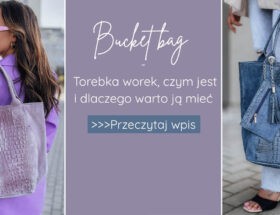Bucket bag - torebka worek, czym jest i dlaczego warto ją mieć