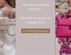 Jak dobrać idealną torebkę? Sprawdź, co pasuje do twojego stylu
