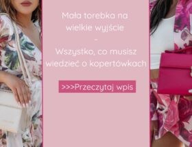 Mała torebka na wielkie wyjście – wszystko, co musisz wiedzieć o kopertówkach