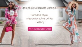 Jak nosić wzorzyste ubrania? Poradnik stylu, niepowtarzalne printy i wzory