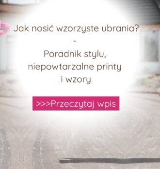 Jak nosić wzorzyste ubrania? Poradnik stylu, niepowtarzalne printy i wzory
