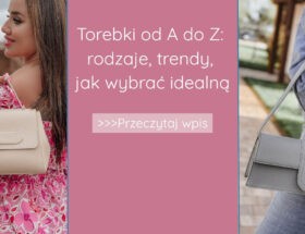Torebki od A do Z: rodzaje, trendy, jak wybrać idealną