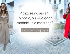 Płaszcze na jesień: co nosić, by wyglądać modnie i nie marznąć