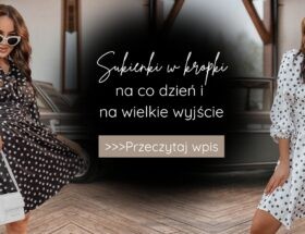 Sukienki w kropki na co dzień i na wielkie wyjście