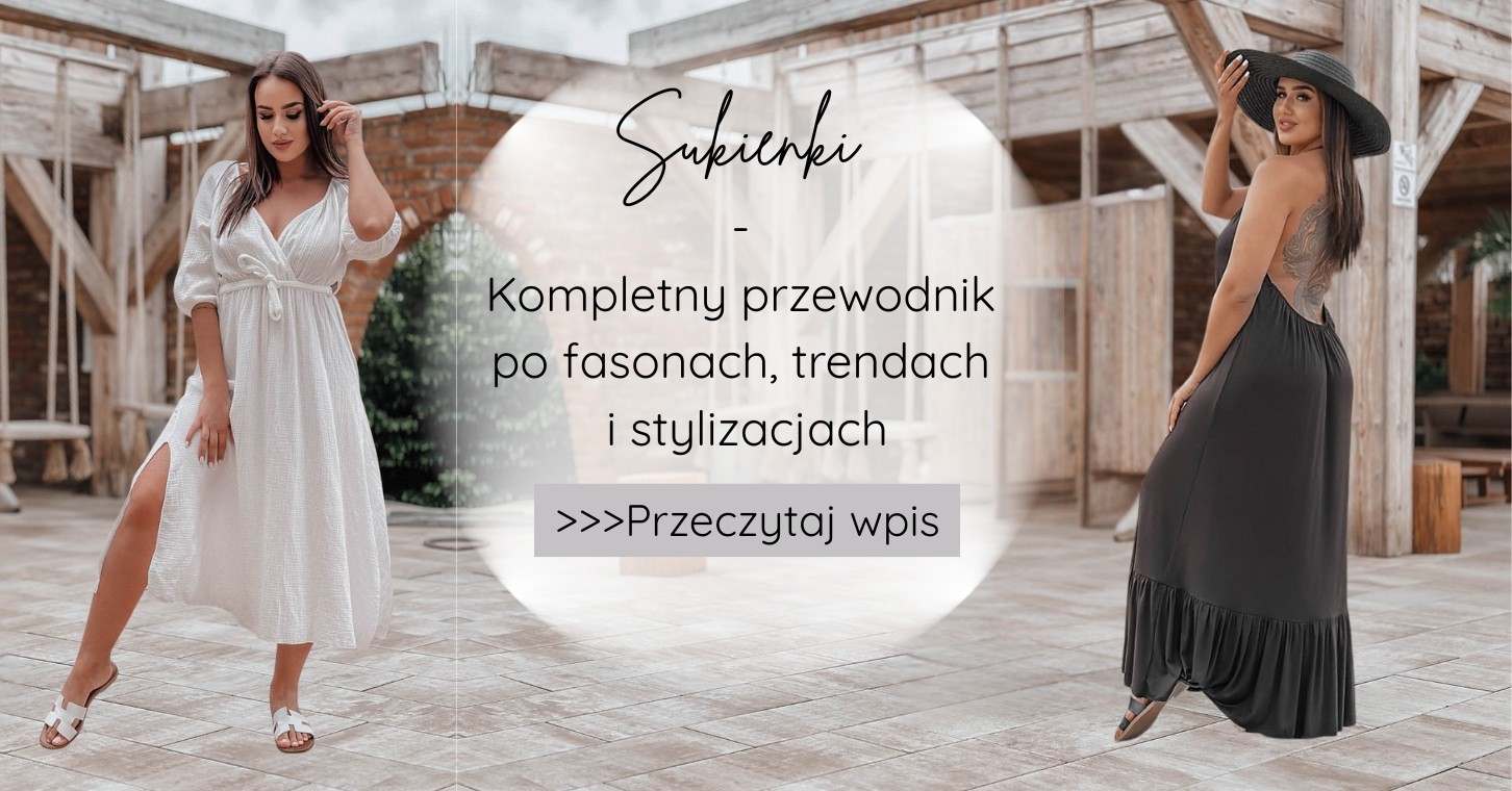 Sukienki – kompletny przewodnik po fasonach, trendach i stylizacjach