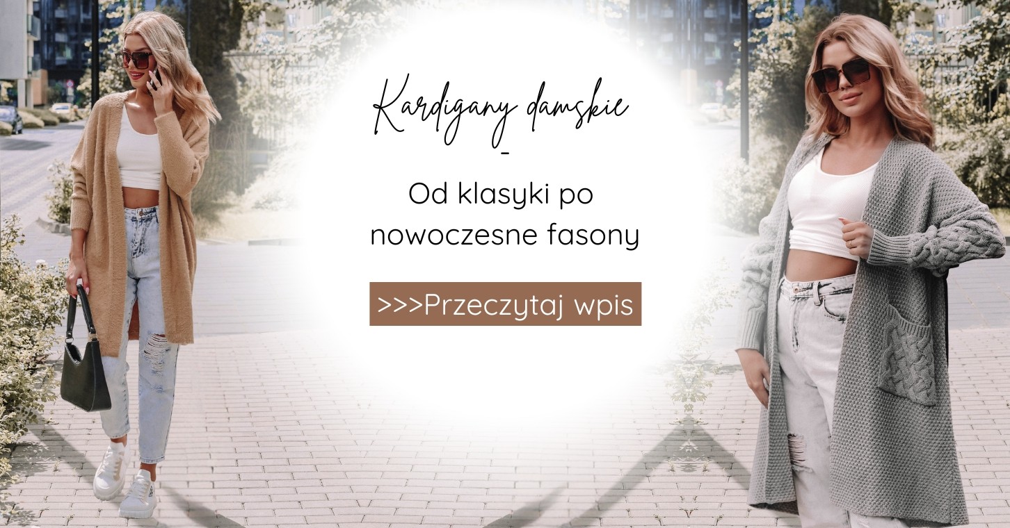 Kardigany damskie – od klasyki po nowoczesne fasony