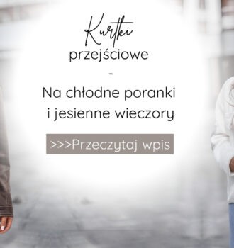 Kurtki przejściowe - niezbędnik na chłodne poranki i jesienne wieczory
