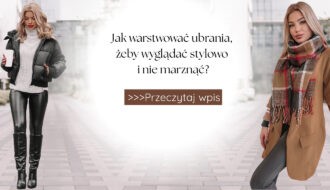 Jak warstwować ubrania, żeby wyglądać stylowo i nie marznąć?