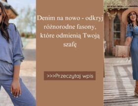 Denim na nowo - odkryj różnorodne fasony, które odmienią Twoją szafę.