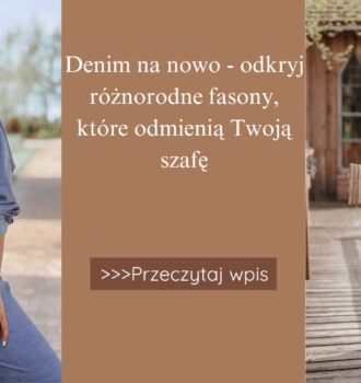 Denim na nowo - odkryj różnorodne fasony, które odmienią Twoją szafę.