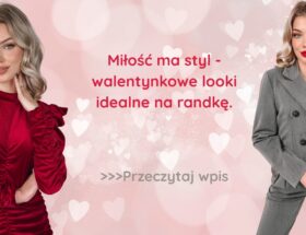 Miłość ma styl – walentynkowe looki idealne na randkę