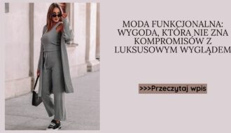 Moda funkcjonalna wygoda, która nie zna kompromisów z luksusowym wyglądem