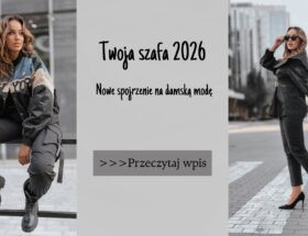 Twoja szafa 2026. Nowe spojrzenie na damską modę