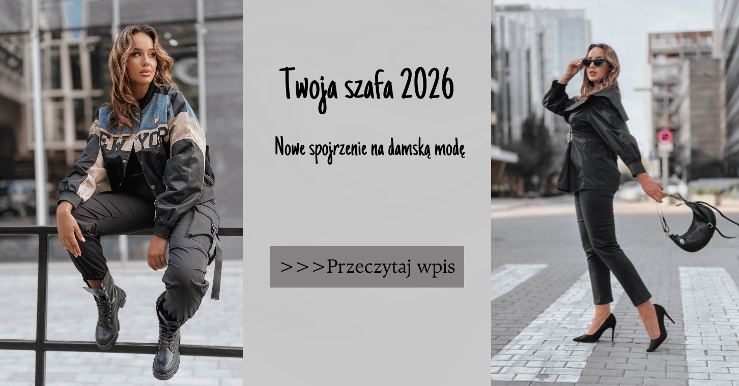 Twoja szafa 2026. Nowe spojrzenie na damską modę