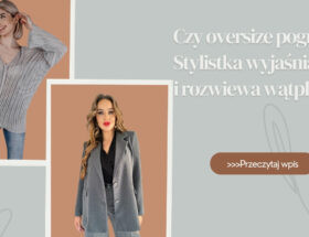 Czy oversize pogrubia Stylistka wyjaśnia i rozwiewa wątpliwości