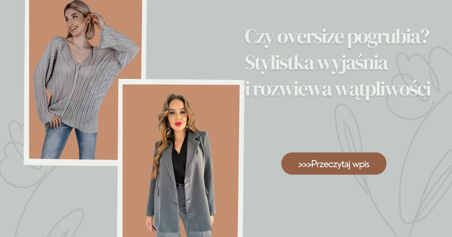 Czy oversize pogrubia Stylistka wyjaśnia i rozwiewa wątpliwości