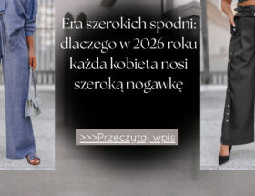 Era szerokich spodni dlaczego w 2026 roku każda kobieta nosi szeroką nogawkę