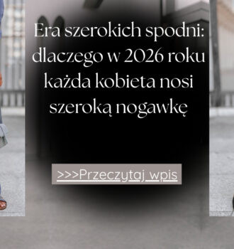 Era szerokich spodni dlaczego w 2026 roku każda kobieta nosi szeroką nogawkę