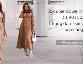 Jak ubierać się modnie po 30, 40 i 50 Trendy damskie bez przesady