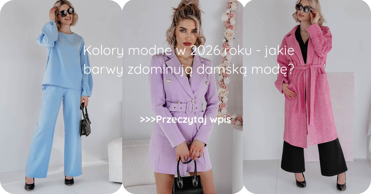 Kolory modne w 2026 roku - jakie barwy zdominują damską modę
