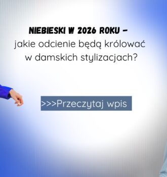 Niebieski w 2026 roku - jakie odcienie będą królować w damskich stylizacjach