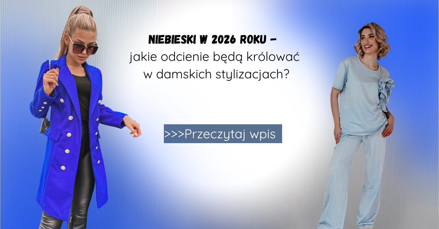 Niebieski w 2026 roku - jakie odcienie będą królować w damskich stylizacjach