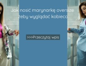 Jak nosić marynarkę oversize żeby wyglądać kobieco