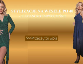 Stylizacje na wesele po 40 - elegancko i nowocześnie