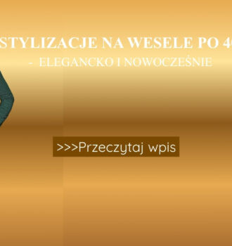 Stylizacje na wesele po 40 - elegancko i nowocześnie