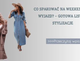 Co spakować na weekendowy wyjazd - gotowa lista + stylizacje