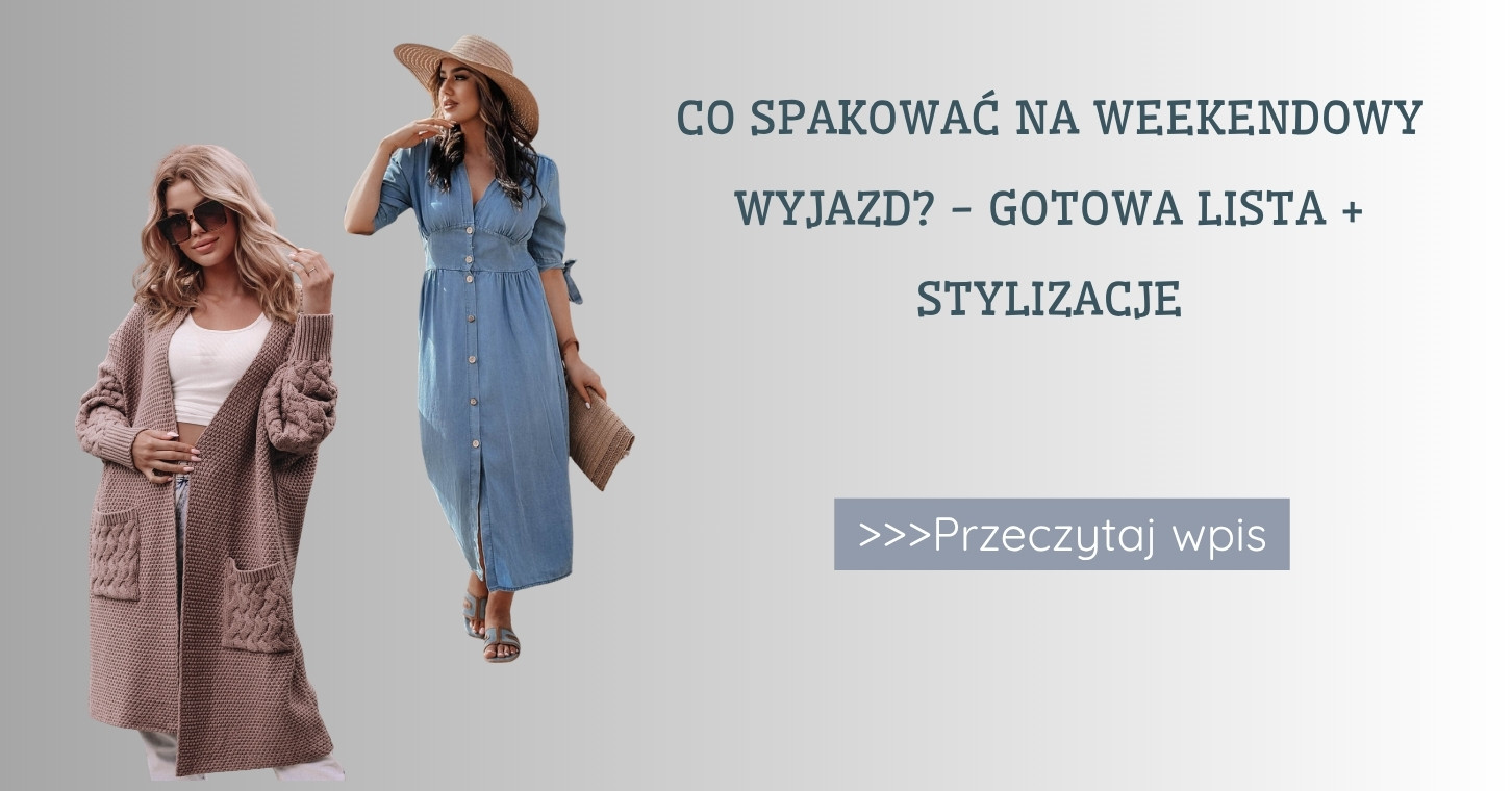 Co spakować na weekendowy wyjazd - gotowa lista + stylizacje