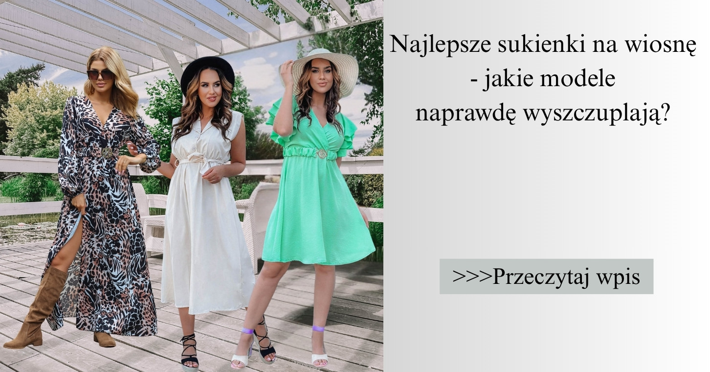 Najlepsze sukienki na wiosnę - jakie modele naprawdę wyszczuplają
