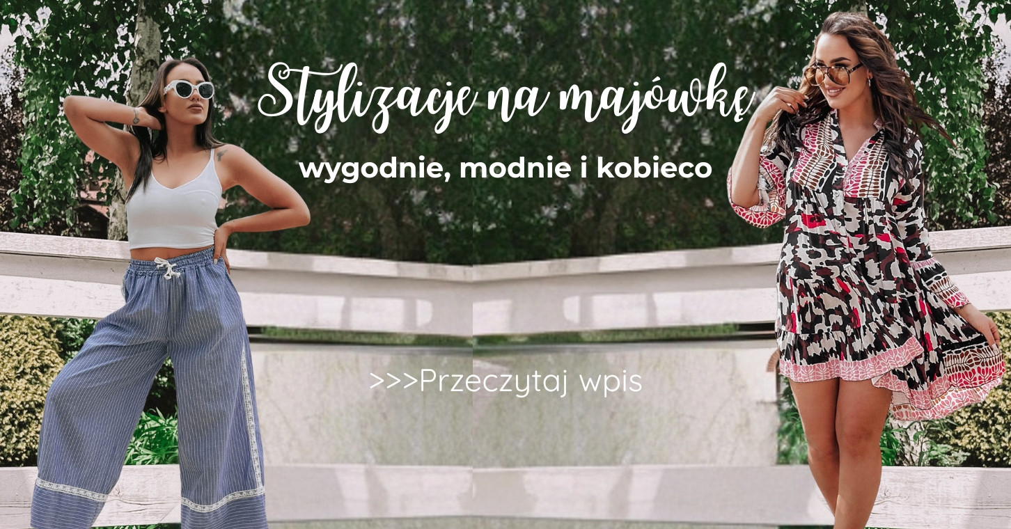 Stylizacje na majówkę - wygodnie, modnie i kobieco