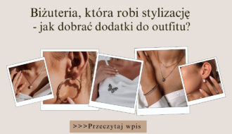Biżuteria, która robi stylizację - jak dobrać dodatki do outfitu