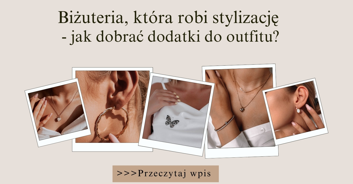 Biżuteria, która robi stylizację - jak dobrać dodatki do outfitu