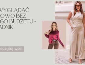 Jak wyglądać stylowo bez dużego budżetu - Poradnik