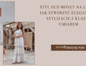 Styl old money na lato – jak stworzyć eleganckie stylizacje z klasą i umiarem