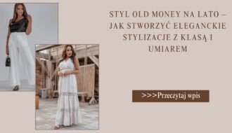 Styl old money na lato – jak stworzyć eleganckie stylizacje z klasą i umiarem