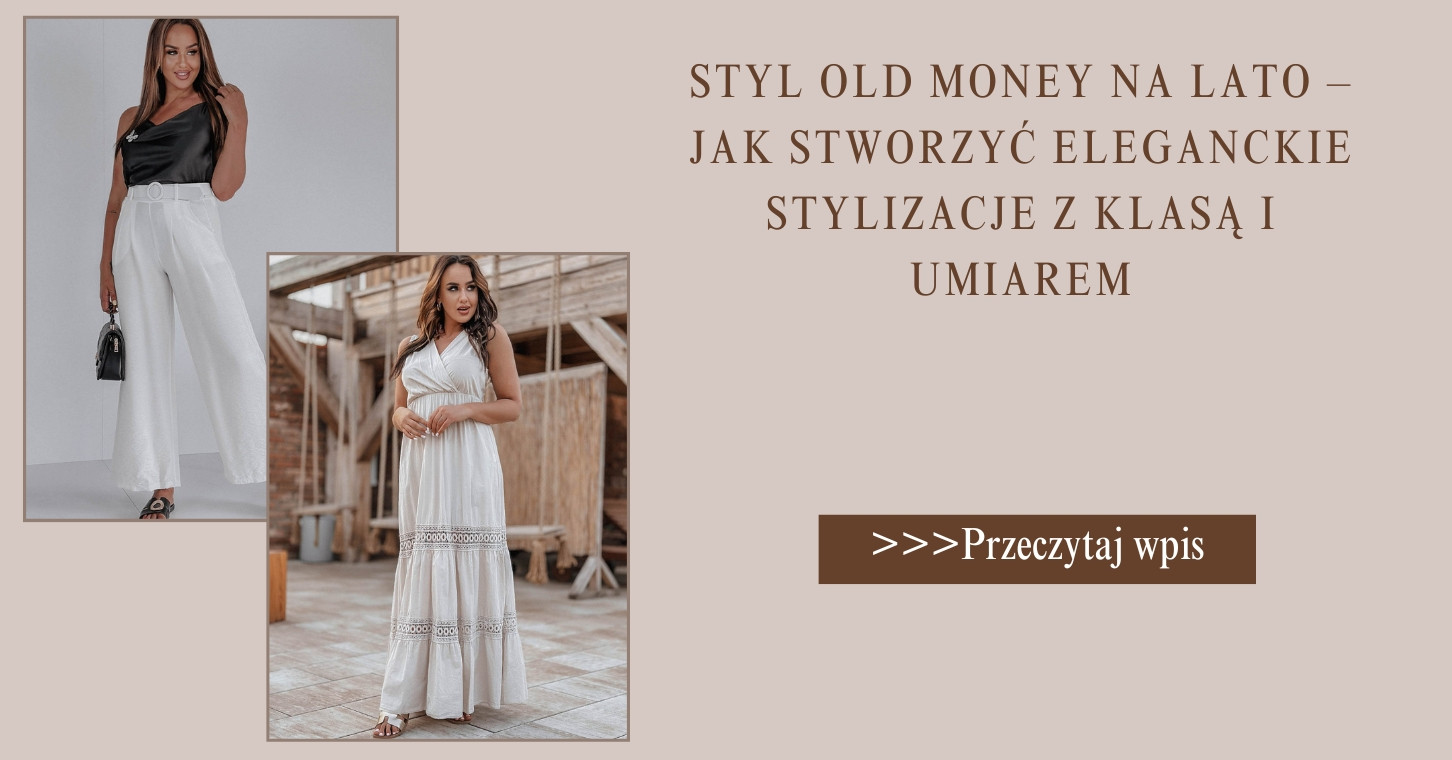 Styl old money na lato – jak stworzyć eleganckie stylizacje z klasą i umiarem
