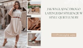 Jak wyglądać drogo latem 2026 Stylizacje w stylu quiet luxury