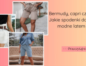Bermudy, capri czy szorty Jakie spodenki damskie są modne latem 2026